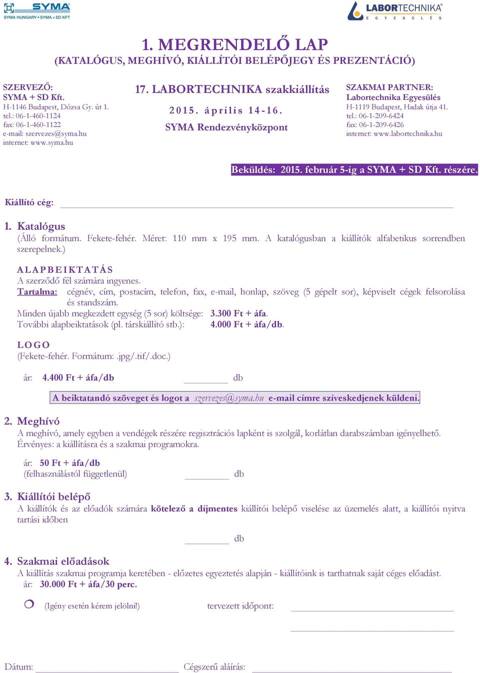 ) A L A P B E IKTATÁS A szerződő fél számára ingyenes. Tartalma: cégnév, cím, postacím, telefon, fax, e-mail, honlap, szöveg (5 gépelt sor), képviselt cégek felsorolása és standszám.