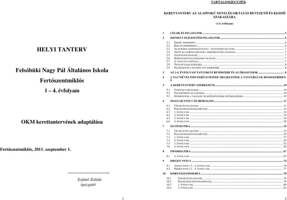 .. 6 2.3 AZ EURÓPAI AZONOSSÁGTUDAT EGYETEMES KULTÚRA... 7 2.4 AKTÍV ÁLLAMPOLGÁRSÁGRA, DEMOKRÁCIÁRA NEVELÉS... 7 2.5 GAZDASÁGI NEVELÉS... 7 2.6 KÖRNYEZETTUDATOSSÁGRA NEVELÉS... 7 2.7 A TANULÁS TANÍTÁSA.