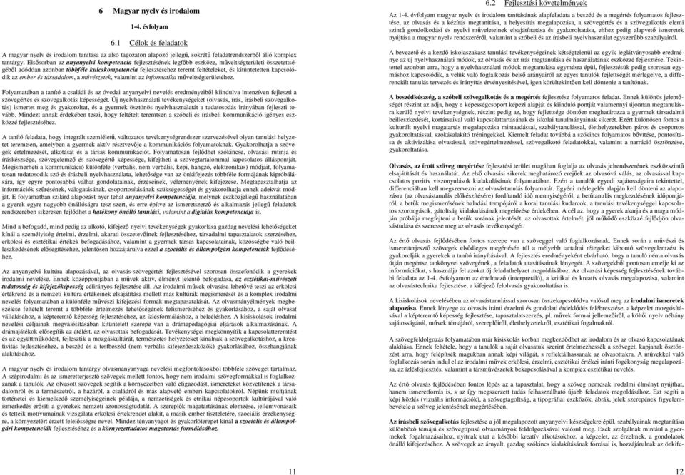 kapcsolódik az ember és társadalom, a művészetek, valamint az informatika műveltségterületéhez.