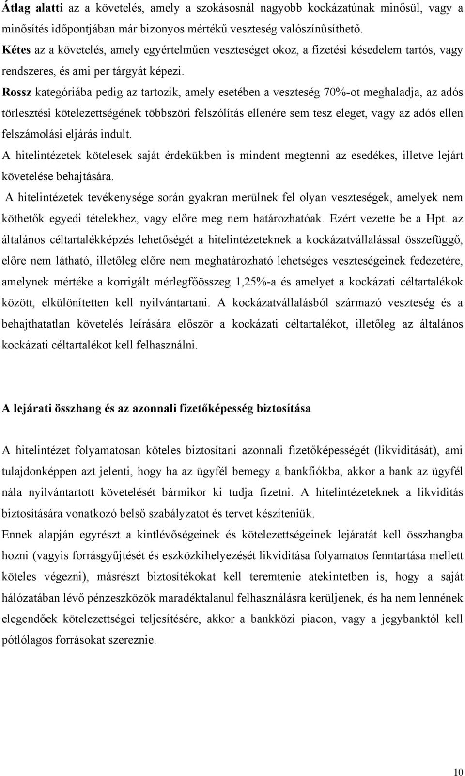 Rossz kategóriába pedig az tartozik, amely esetében a veszteség 70%-ot meghaladja, az adós törlesztési kötelezettségének többszöri felszólítás ellenére sem tesz eleget, vagy az adós ellen