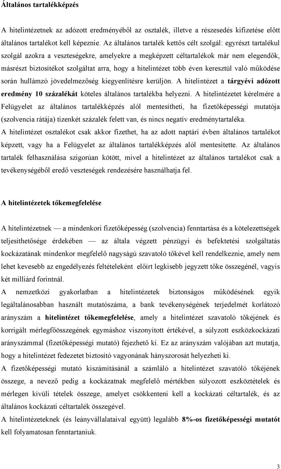 hitelintézet több éven keresztül való működése során hullámzó jövedelmezőség kiegyenlítésre kerüljön. A hitelintézet a tárgyévi adózott eredmény 10 százalékát köteles általános tartalékba helyezni.