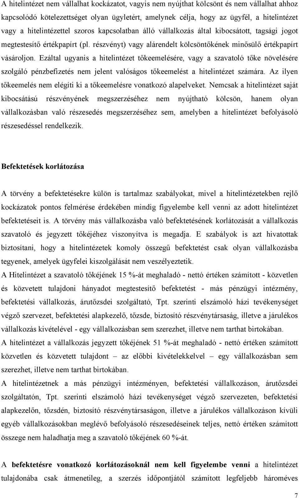 Ezáltal ugyanis a hitelintézet tőkeemelésére, vagy a szavatoló tőke növelésére szolgáló pénzbefizetés nem jelent valóságos tőkeemelést a hitelintézet számára.