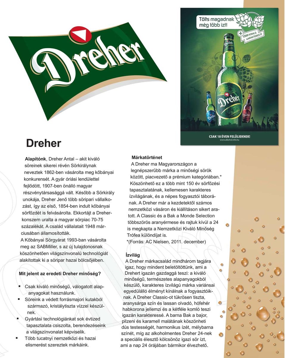 Később a Sörkirály unokája, Dreher Jenő több söripari vállalko - zást, így az első, 1854-ben indult kőbányai sörfőzdét is felvásárolta.
