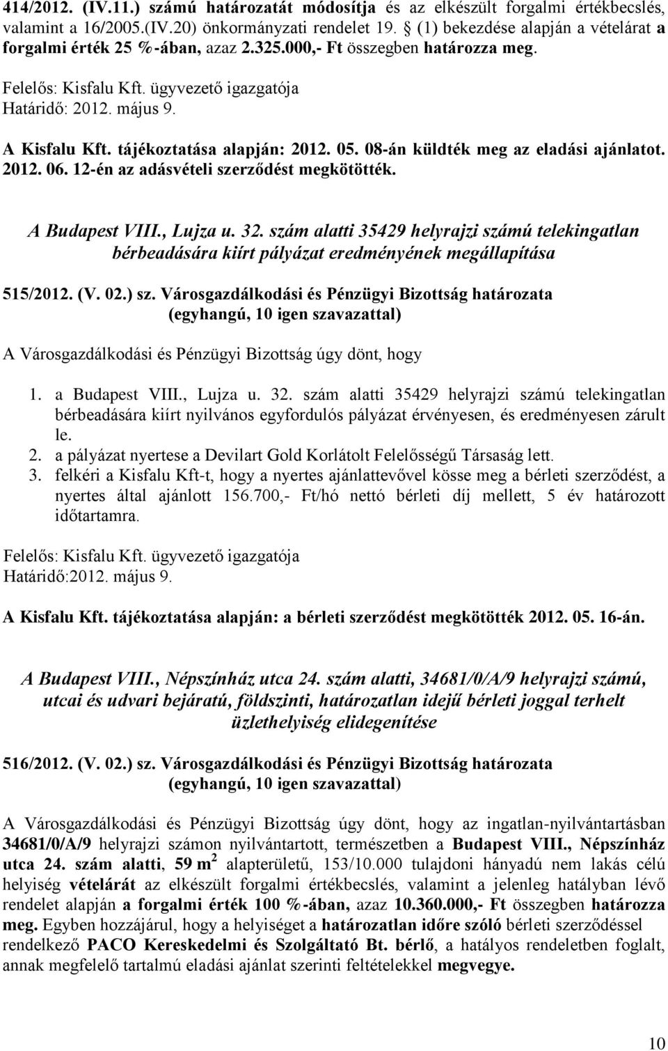 08-án küldték meg az eladási ajánlatot. 2012. 06. 12-én az adásvételi szerződést megkötötték. A Budapest VIII., Lujza u. 32.