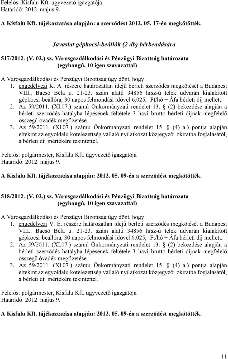 , Bacsó Béla u. 21-23. szám alatti 34856 hrsz-ú telek udvarán kialakított gépkocsi-beállóra, 30 napos felmondási idővel 6.025,- Ft/hó + Áfa bérleti díj mellett. 2. Az 59/2011. (XI.07.