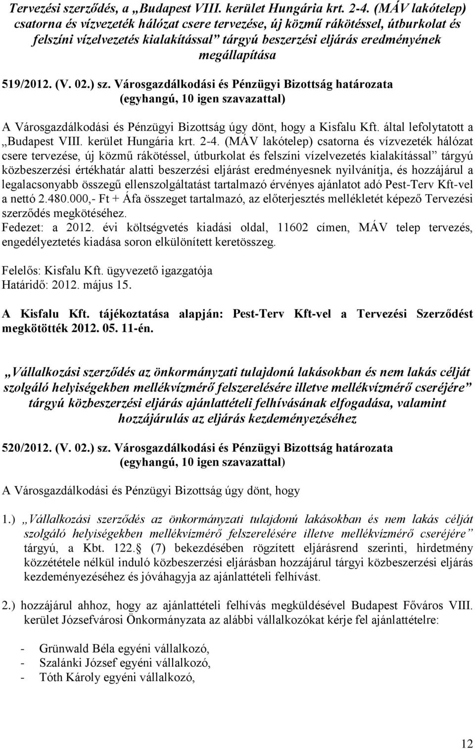 (V. 02.) sz. Városgazdálkodási és Pénzügyi Bizottság határozata (egyhangú, 10 igen szavazattal) A Városgazdálkodási és Pénzügyi Bizottság úgy dönt, hogy a Kisfalu Kft.