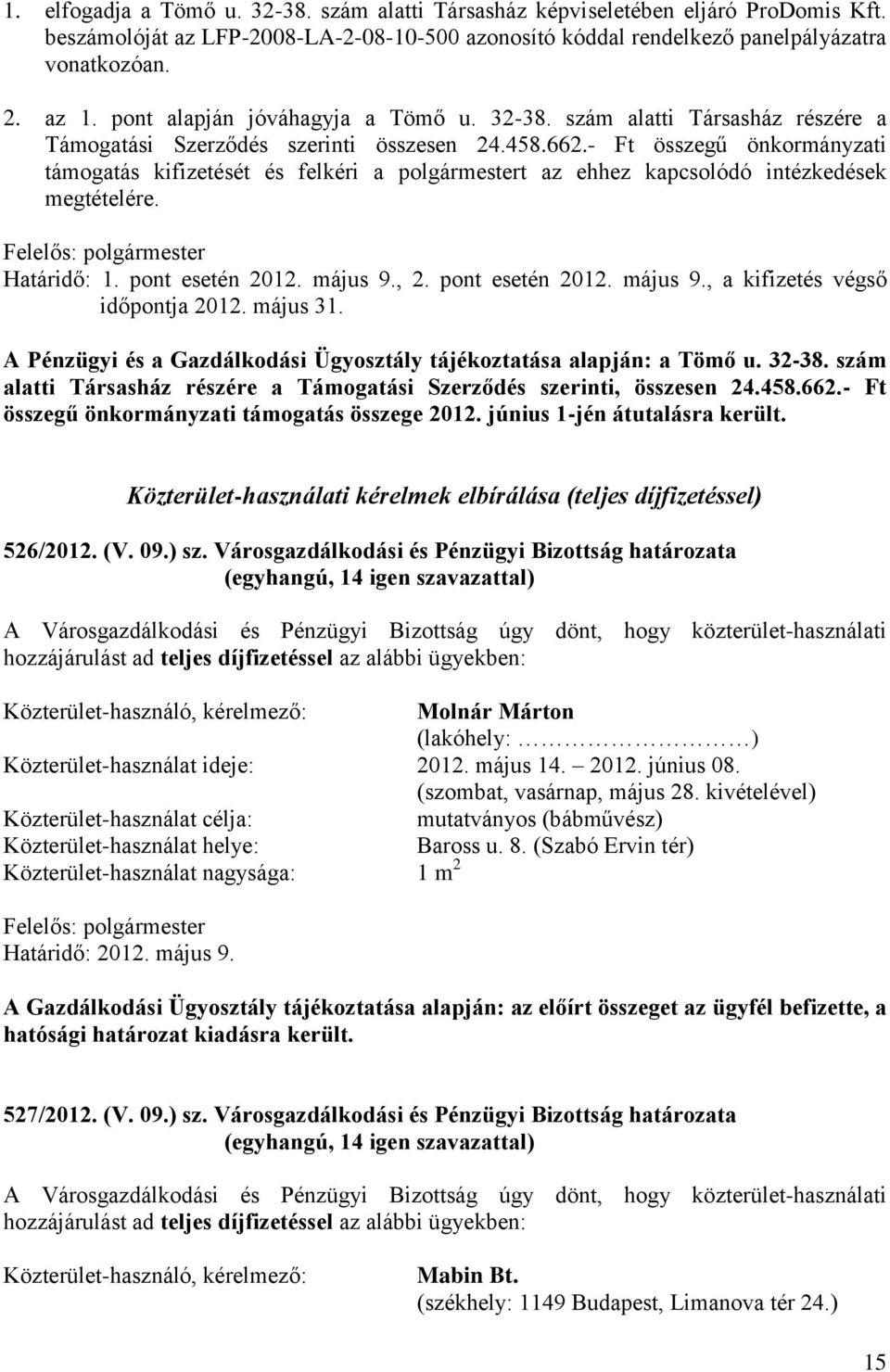 - Ft összegű önkormányzati támogatás kifizetését és felkéri a polgármestert az ehhez kapcsolódó intézkedések megtételére. Határidő: 1. pont esetén 2012. május 9., 2. pont esetén 2012. május 9., a kifizetés végső időpontja 2012.