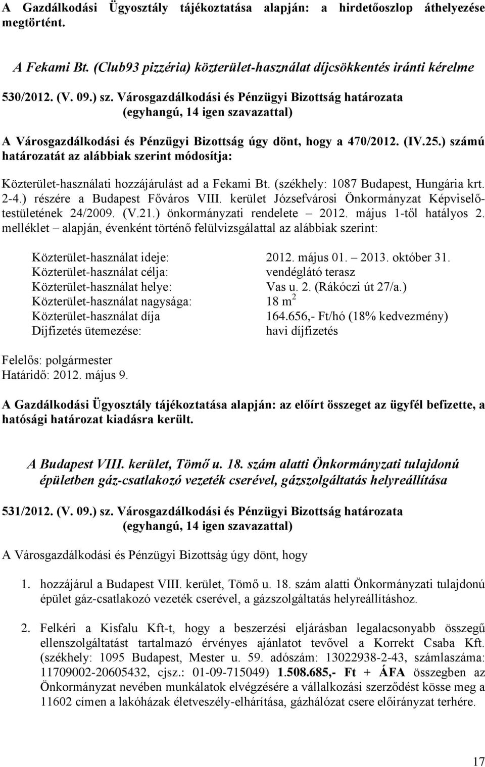 ) számú határozatát az alábbiak szerint módosítja: Közterület-használati hozzájárulást ad a Fekami Bt. (székhely: 1087 Budapest, Hungária krt. 2-4.) részére a Budapest Főváros VIII.