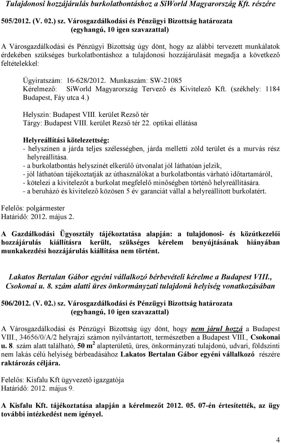 burkolatbontáshoz a tulajdonosi hozzájárulását megadja a következő feltételekkel: Ügyiratszám: 16-628/2012. Munkaszám: SW-21085 Kérelmező: SiWorld Magyarország Tervező és Kivitelező Kft.