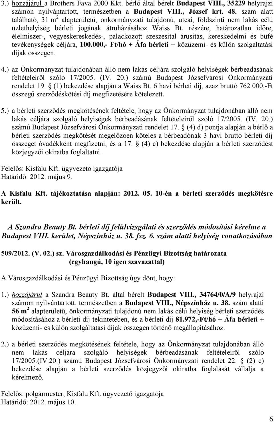 részére, határozatlan időre, élelmiszer-, vegyeskereskedés-, palackozott szeszesital árusítás, kereskedelmi és büfé tevékenységek céljára, 100.