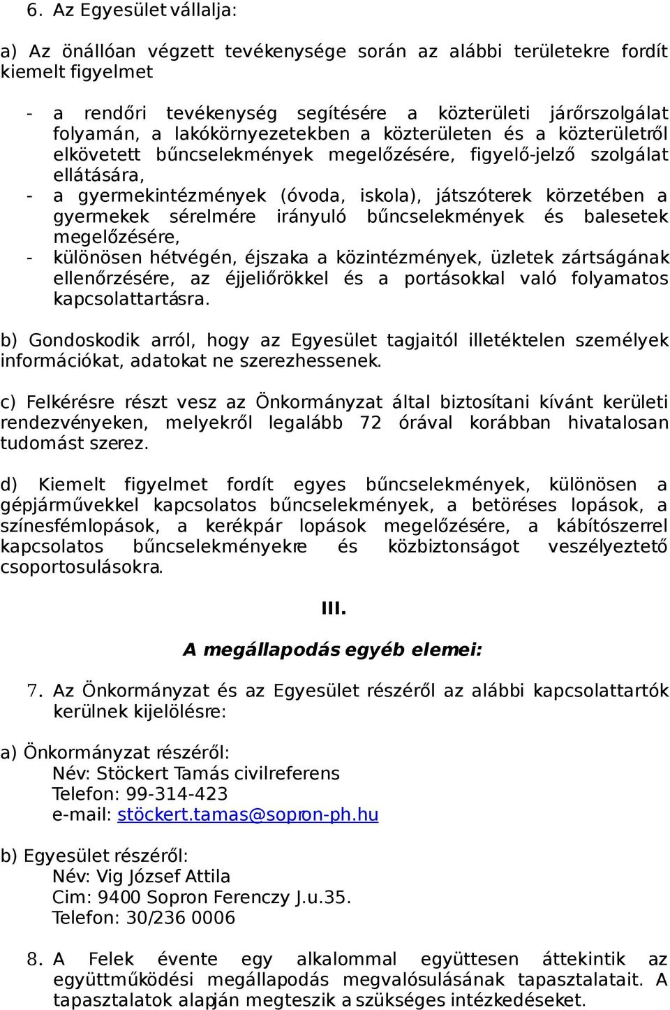 gyermekek sérelmére irányuló bűncselekmények és balesetek megelőzésére, - különösen hétvégén, éjszaka a közintézmények, üzletek zártságának ellenőrzésére, az éjjeliőrökkel és a portásokkal való