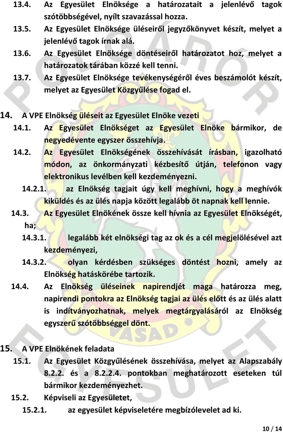 Az Egyesület Elnöksége tevékenységéről éves beszámolót készít, melyet az Egyesület Közgyűlése fogad el. 14. A VPE Elnökség üléseit az Egyesület Elnöke vezeti 14.1. Az Egyesület Elnökséget az Egyesület Elnöke bármikor, de negyedévente egyszer összehívja.