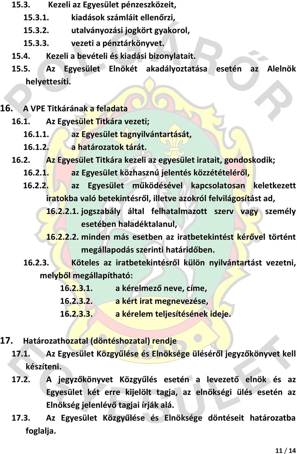 a határozatok tárát. 16.2. Az Egyesület Titkára kezeli az egyesület iratait, gondoskodik; 16.2.1. az Egyesület közhasznú jelentés közzétételéről, 16.2.2. az Egyesület működésével kapcsolatosan keletkezett iratokba való betekintésről, illetve azokról felvilágosítást ad, 16.