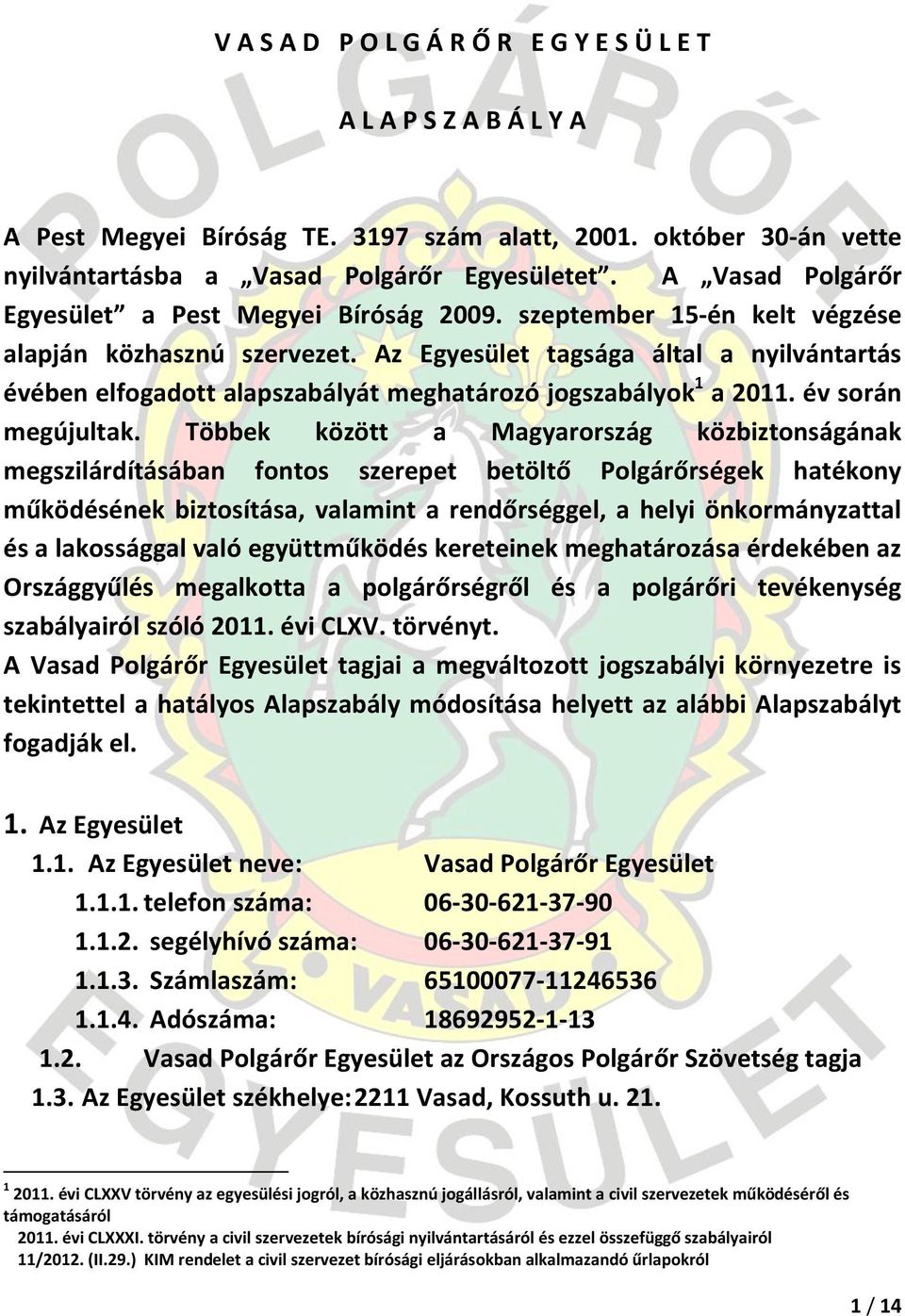 Az Egyesület tagsága által a nyilvántartás évében elfogadott alapszabályát meghatározó jogszabályok 1 a 2011. év során megújultak.