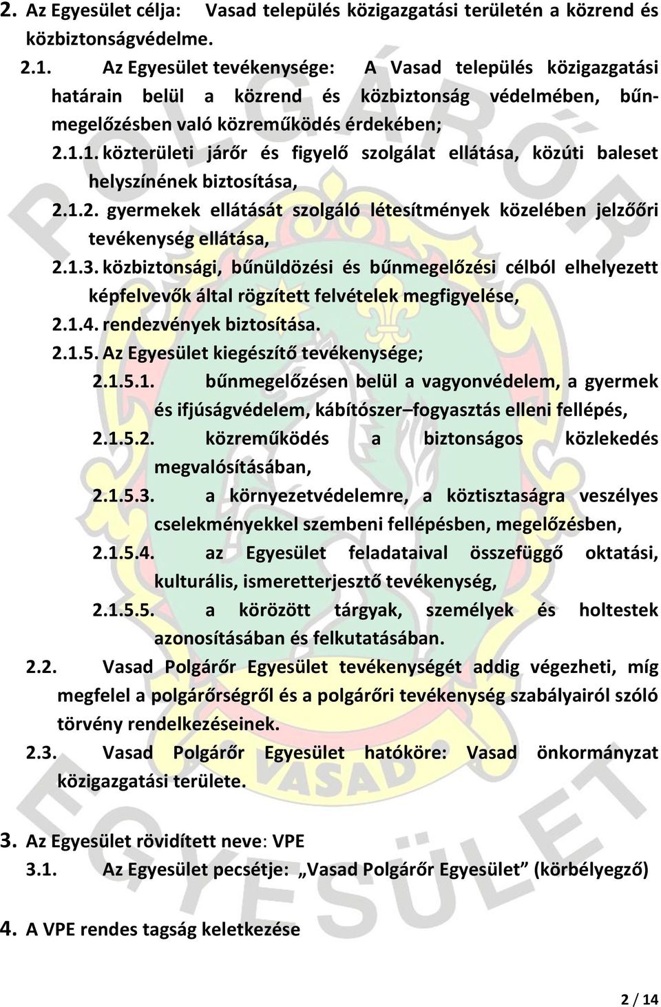 1. közterületi járőr és figyelő szolgálat ellátása, közúti baleset helyszínének biztosítása, 2.1.2. gyermekek ellátását szolgáló létesítmények közelében jelzőőri tevékenység ellátása, 2.1.3.