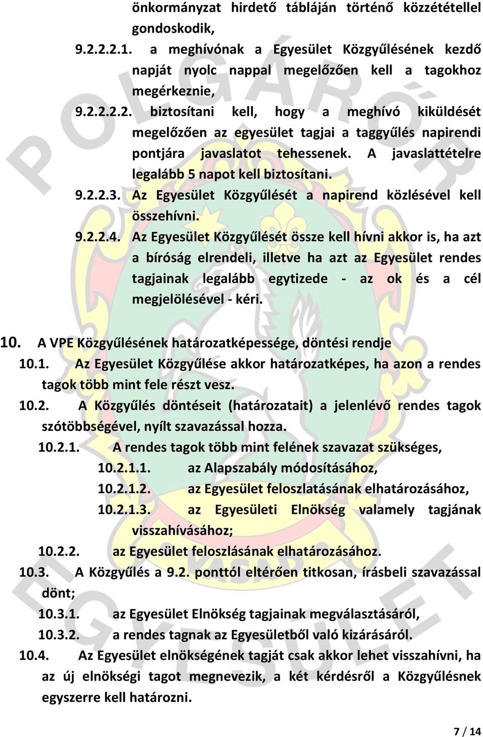 Az Egyesület Közgyűlését össze kell hívni akkor is, ha azt a bíróság elrendeli, illetve ha azt az Egyesület rendes tagjainak legalább egytizede - az ok és a cél megjelölésével - kéri. 10.