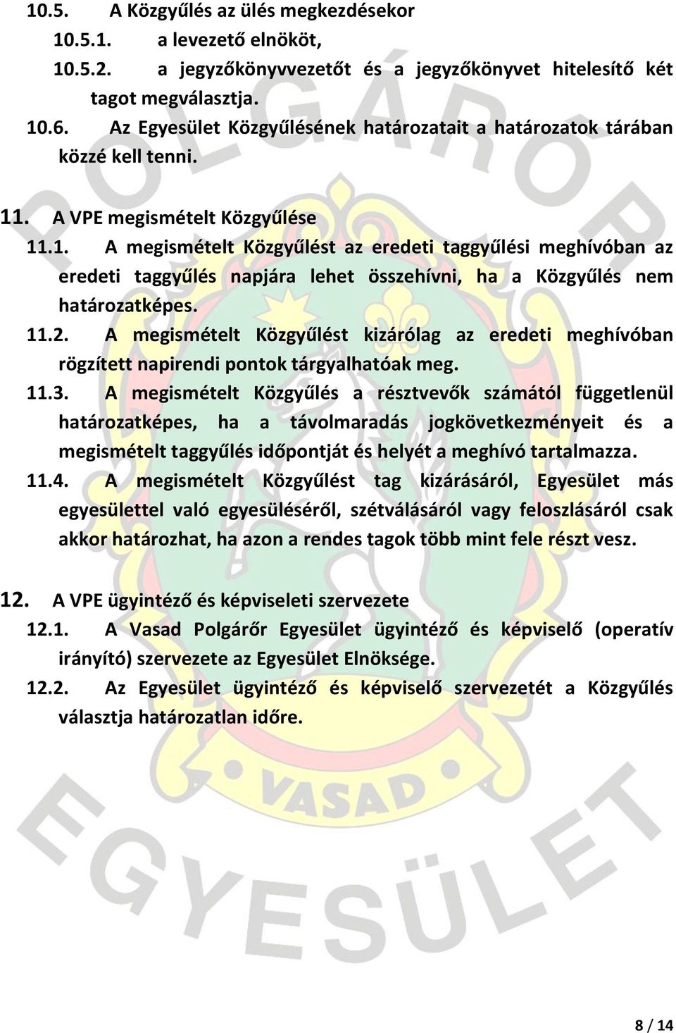 . A VPE megismételt Közgyűlése 11.1. A megismételt Közgyűlést az eredeti taggyűlési meghívóban az eredeti taggyűlés napjára lehet összehívni, ha a Közgyűlés nem határozatképes. 11.2.