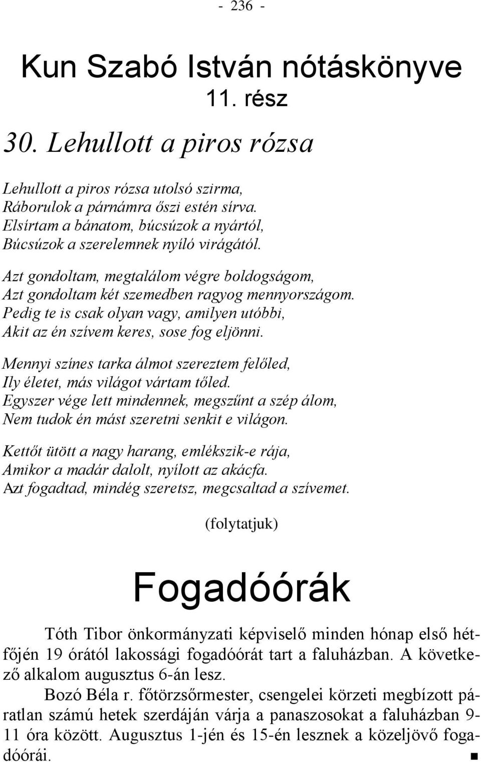 Pedig te is csak olyan vagy, amilyen utóbbi, Akit az én szívem keres, sose fog eljönni. Mennyi színes tarka álmot szereztem felőled, Ily életet, más világot vártam tőled.