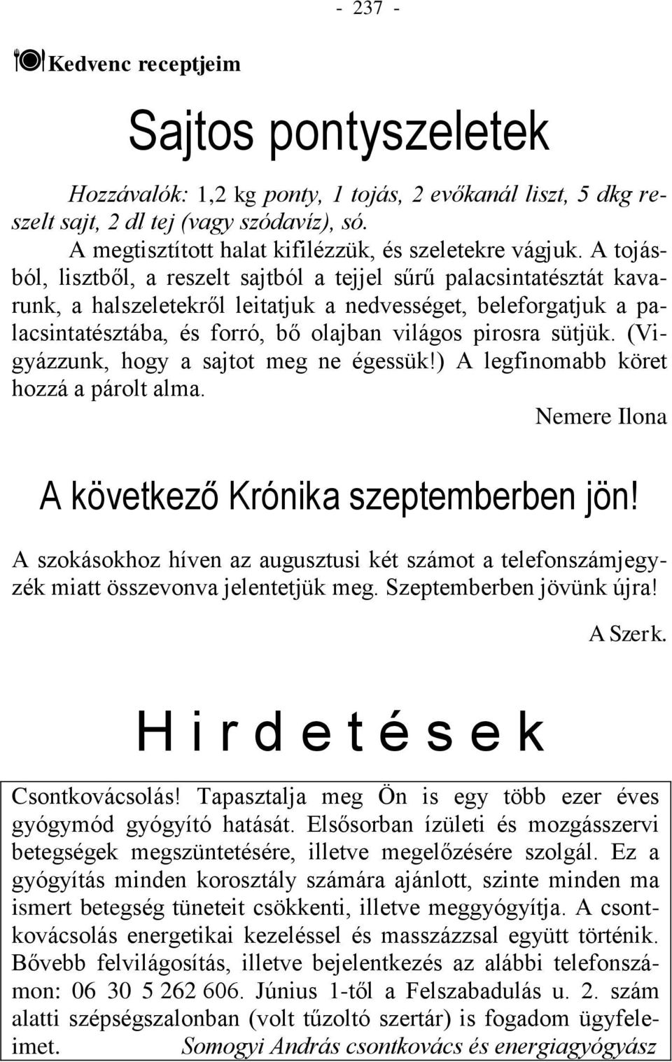 A tojásból, lisztből, a reszelt sajtból a tejjel sűrű palacsintatésztát kavarunk, a halszeletekről leitatjuk a nedvességet, beleforgatjuk a palacsintatésztába, és forró, bő olajban világos pirosra
