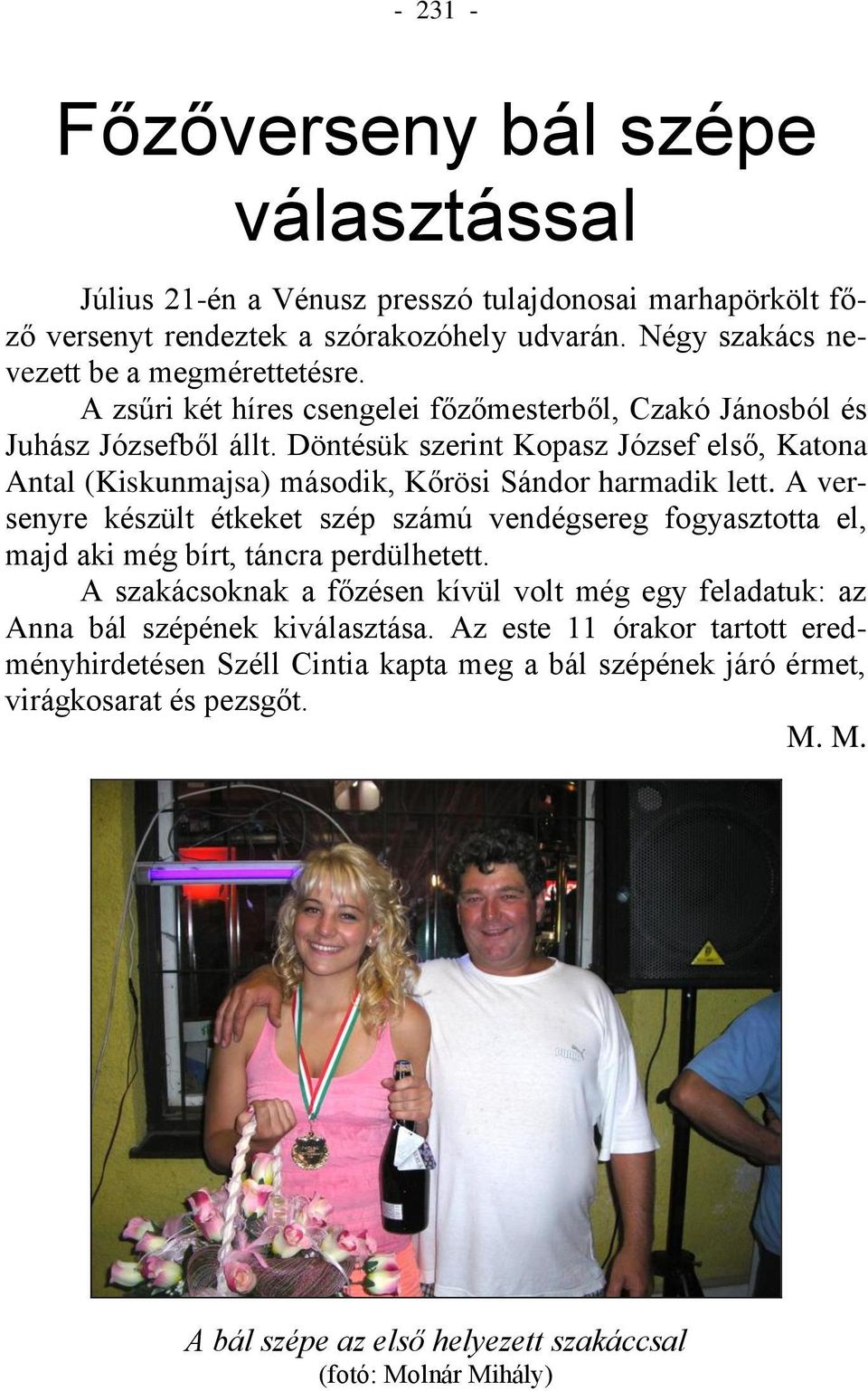 A versenyre készült étkeket szép számú vendégsereg fogyasztotta el, majd aki még bírt, táncra perdülhetett.