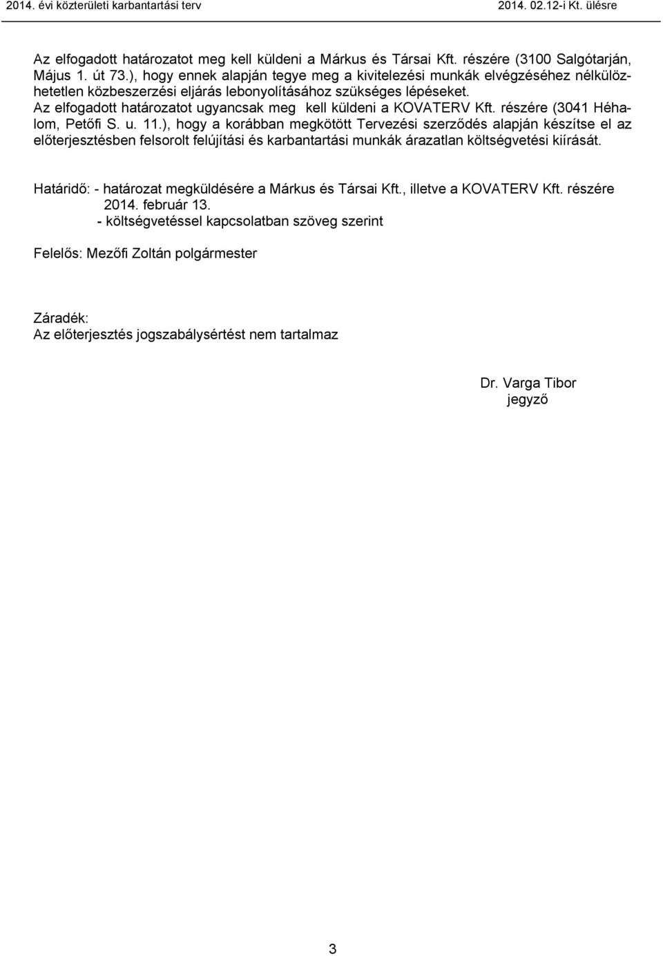 Az elfogadott határozatot ugyancsak meg kell küldeni a KOVATERV Kft. részére (3041 Héhalom, Petőfi S. u. 11.