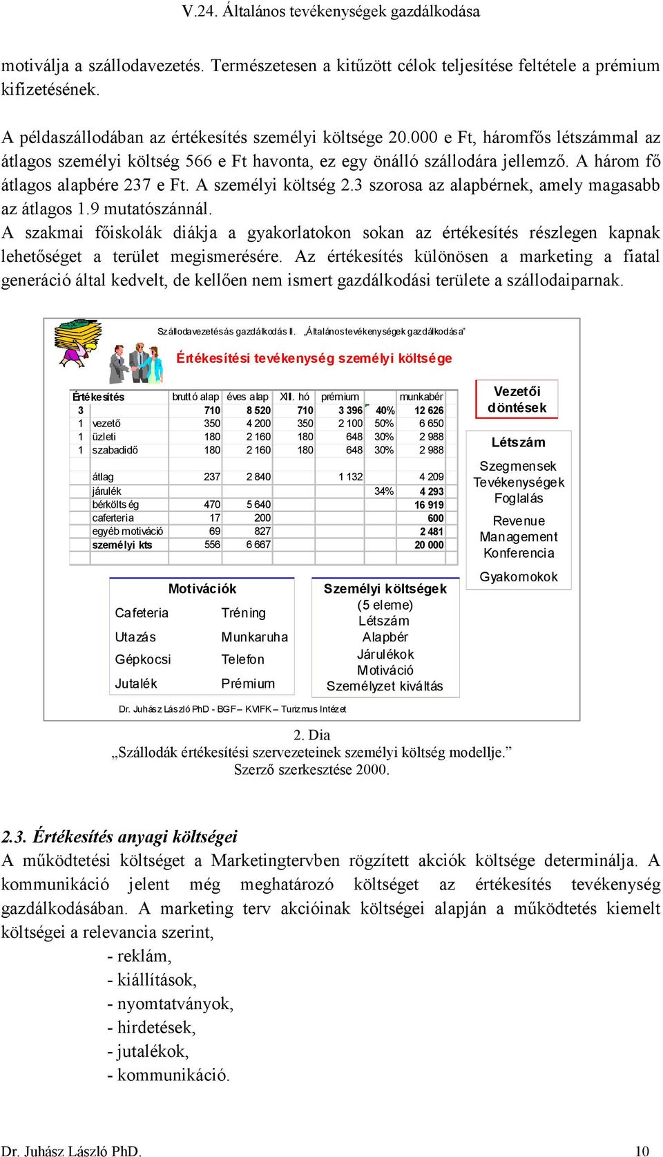 3 szorosa az alapbérnek, amely magasabb az átlagos 1.9 mutatószánnál. A szakmai fıiskolák diákja a gyakorlatokon sokan az értékesítés részlegen kapnak lehetıséget a terület megismerésére.