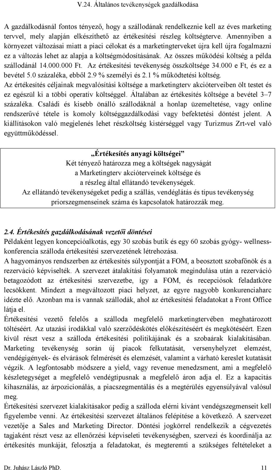 Az összes mőködési költség a példa szállodánál 14.000.000 Ft. Az értékesítési tevékenység összköltsége 34.000 e Ft, és ez a bevétel 5.0 százaléka, ebbıl 2.9 % személyi és 2.1 % mőködtetési költség.