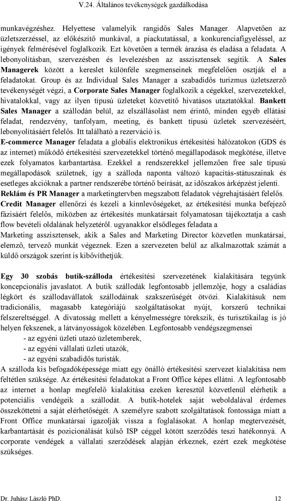 A Sales Managerek között a kereslet különféle szegmenseinek megfelelıen osztják el a feladatokat.