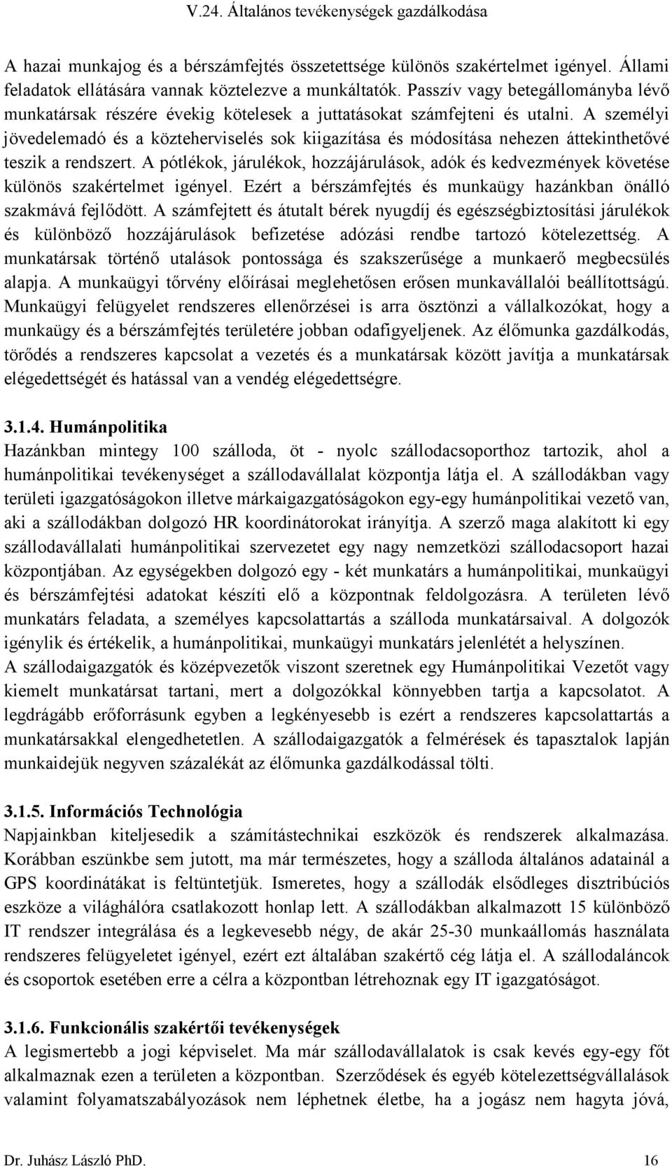A személyi jövedelemadó és a közteherviselés sok kiigazítása és módosítása nehezen áttekinthetıvé teszik a rendszert.
