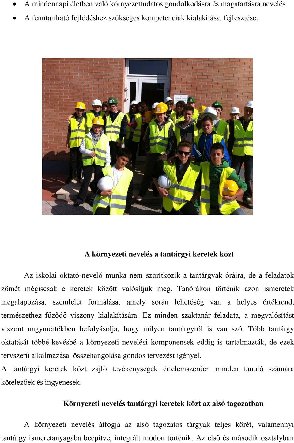 Tanórákon történik azon ismeretek megalapozása, szemlélet formálása, amely során lehetőség van a helyes értékrend, természethez fűződő viszony kialakítására.