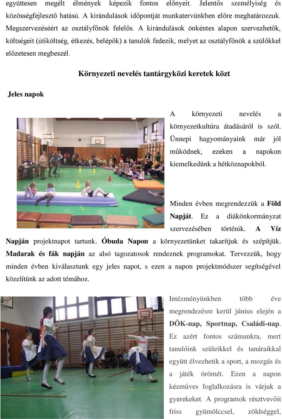 A kirándulások önkéntes alapon szervezhetők, költségeit (útiköltség, étkezés, belépők) a tanulók fedezik, melyet az osztályfőnök a szülőkkel előzetesen megbeszél.