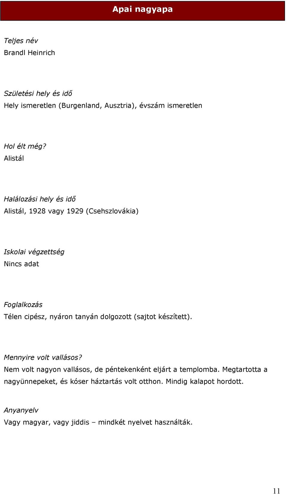 nyáron tanyán dolgozott (sajtot készített). Mennyire volt vallásos? Nem volt nagyon vallásos, de péntekenként eljárt a templomba.