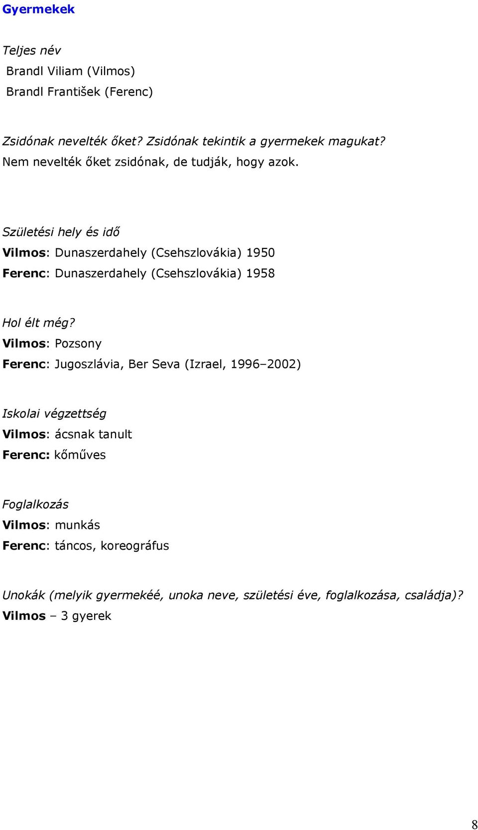 Születési hely és idő Vilmos: Dunaszerdahely (Csehszlovákia) 1950 Ferenc: Dunaszerdahely (Csehszlovákia) 1958 Hol élt még?