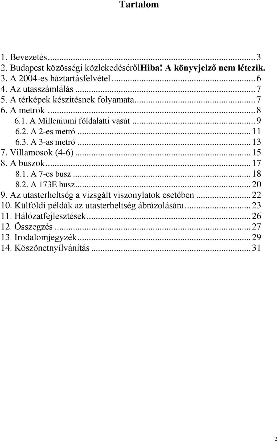 Villamosok (4-6)... 15 8. A buszok... 17 8.1. A 7-es busz... 18 8.2. A 173E busz... 20 9. Az utasterheltség a vizsgált viszonylatok esetében... 22 10.