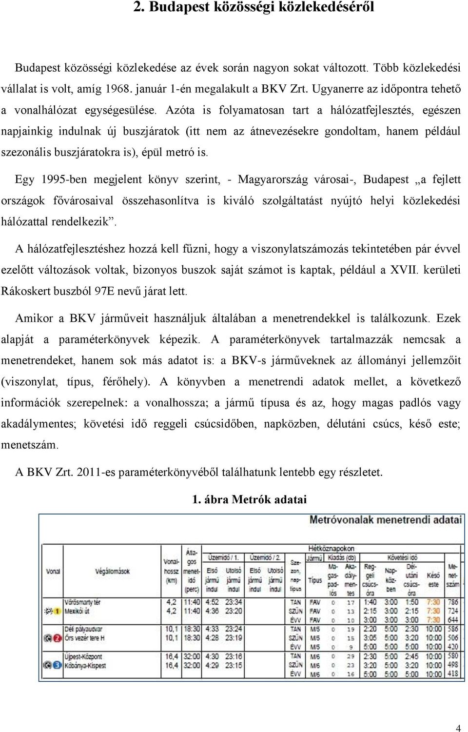 Azóta is folyamatosan tart a hálózatfejlesztés, egészen napjainkig indulnak új buszjáratok (itt nem az átnevezésekre gondoltam, hanem például szezonális buszjáratokra is), épül metró is.