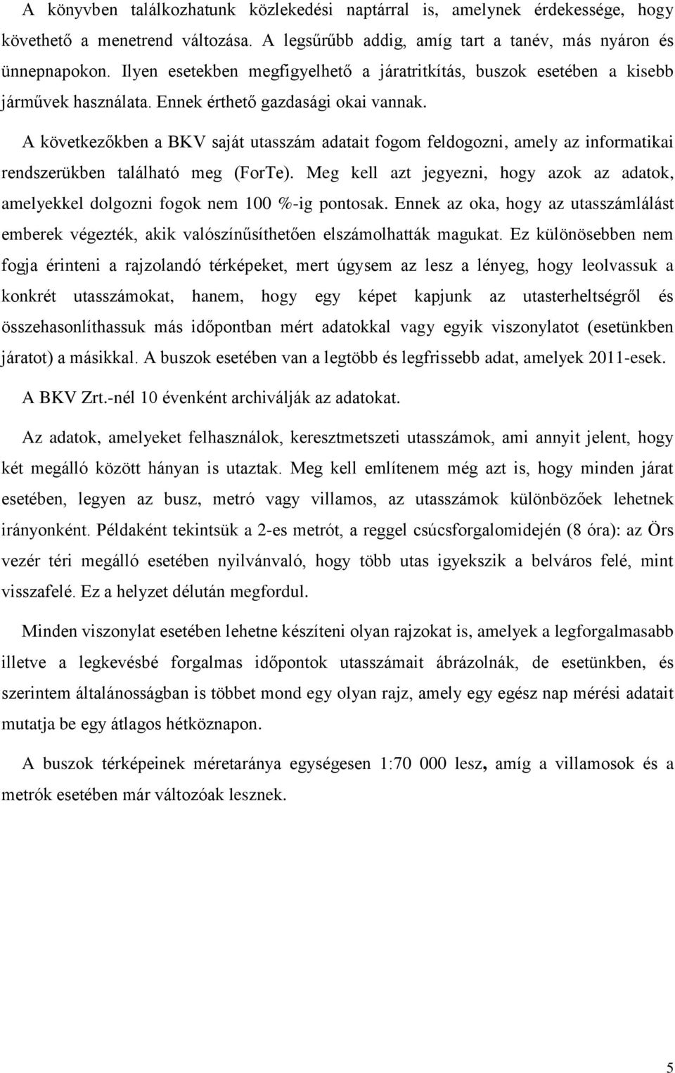 A következőkben a BKV saját utasszám adatait fogom feldogozni, amely az informatikai rendszerükben található meg (ForTe).