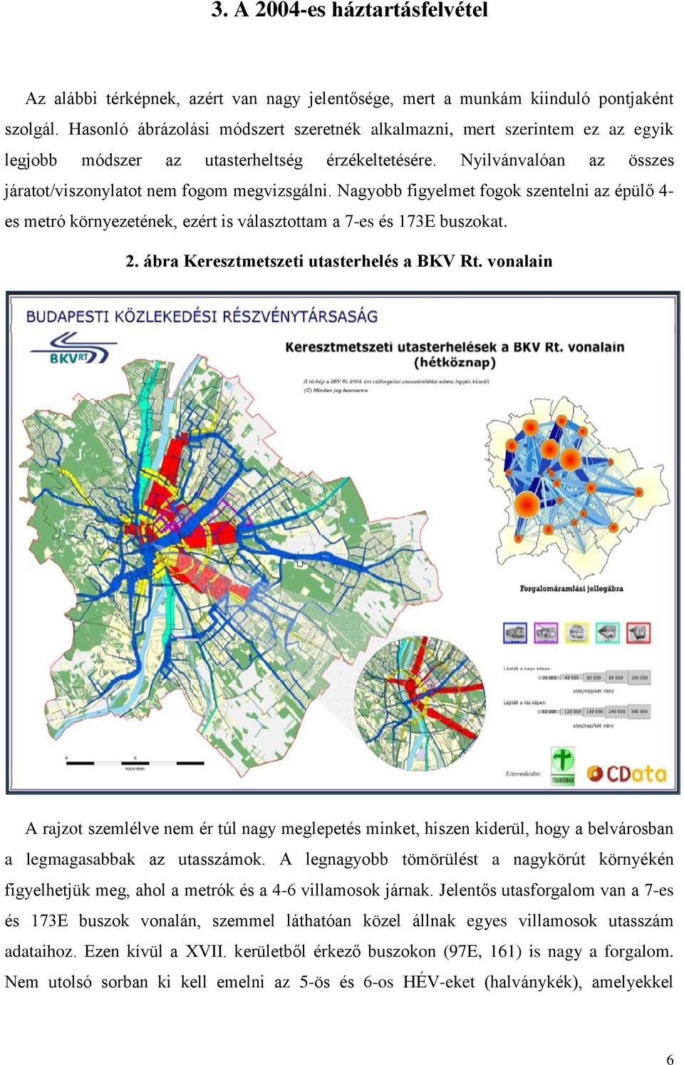 Nagyobb figyelmet fogok szentelni az épülő 4- es metró környezetének, ezért is választottam a 7-es és 173E buszokat. 2. ábra Keresztmetszeti utasterhelés a BKV Rt.