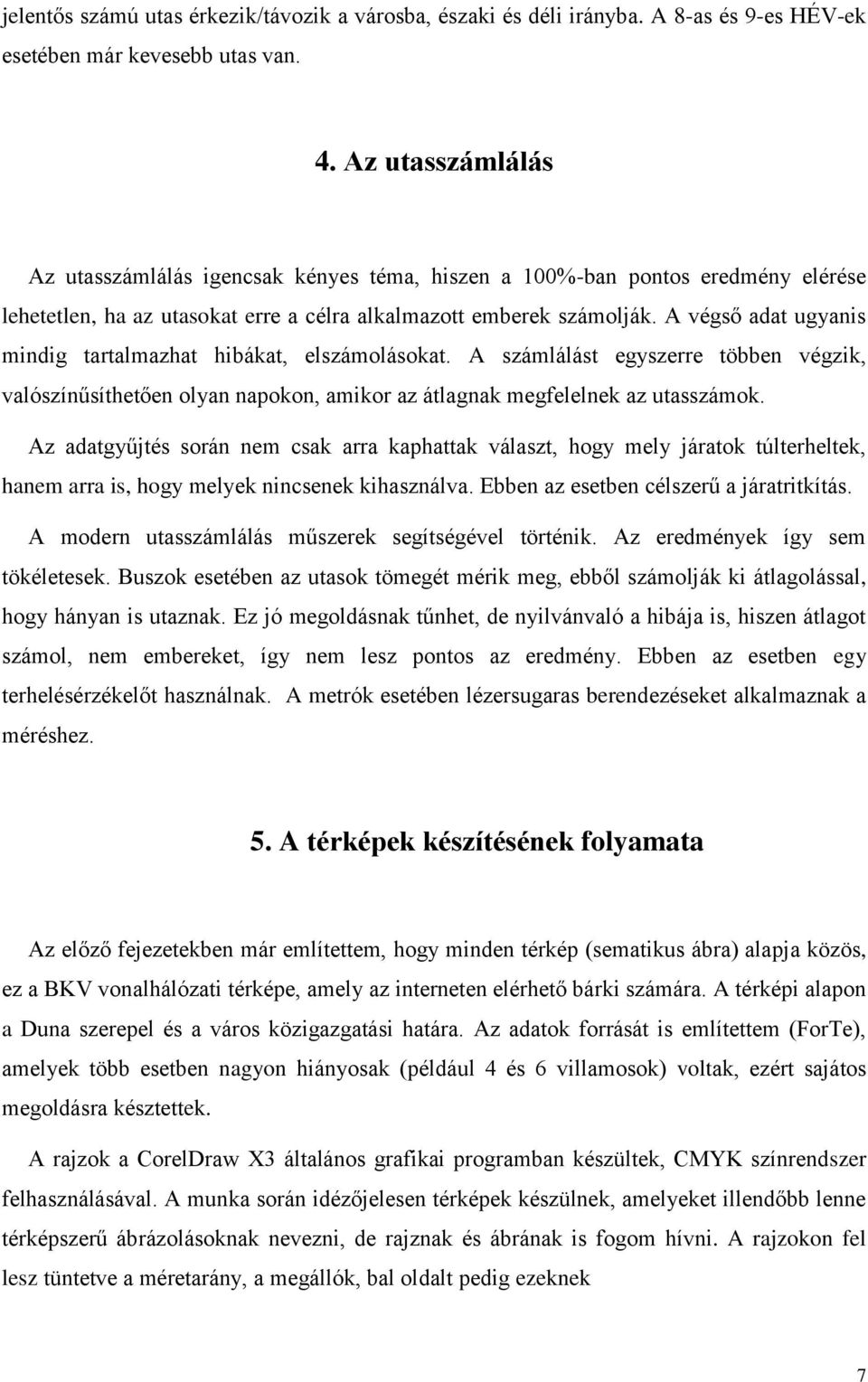 A végső adat ugyanis mindig tartalmazhat hibákat, elszámolásokat. A számlálást egyszerre többen végzik, valószínűsíthetően olyan napokon, amikor az átlagnak megfelelnek az utasszámok.