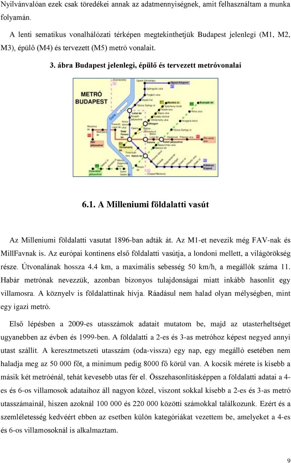 Az M1-et nevezik még FAV-nak és MillFavnak is. Az európai kontinens első földalatti vasútja, a londoni mellett, a világörökség része. Útvonalának hossza 4.