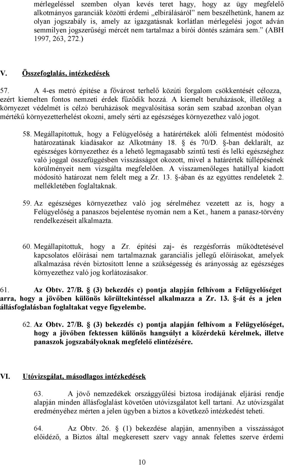 A 4-es metró építése a fővárost terhelő közúti forgalom csökkentését célozza, ezért kiemelten fontos nemzeti érdek fűződik hozzá.
