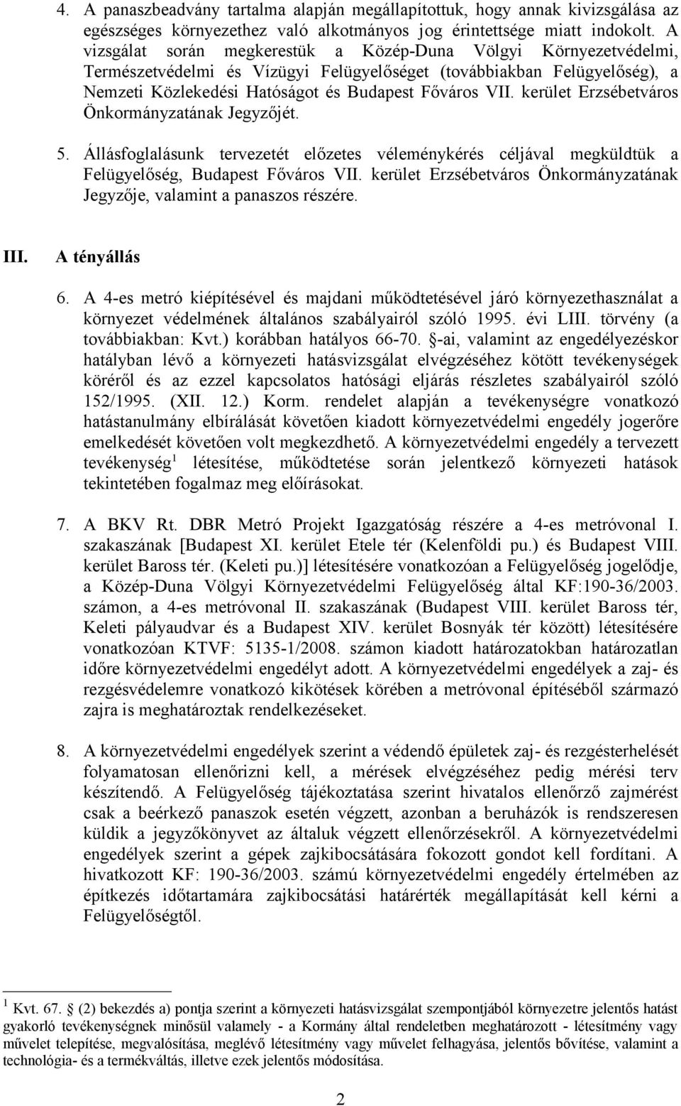kerület Erzsébetváros Önkormányzatának Jegyzőjét. 5. Állásfoglalásunk tervezetét előzetes véleménykérés céljával megküldtük a Felügyelőség, Budapest Főváros VII.