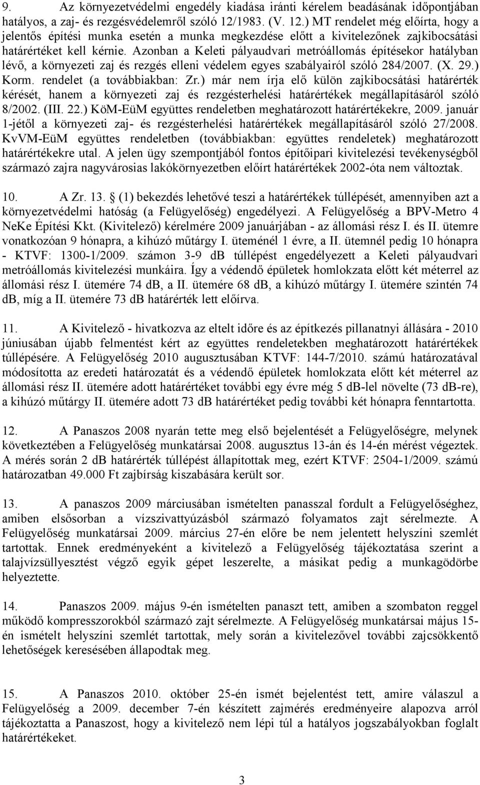 Azonban a Keleti pályaudvari metróállomás építésekor hatályban lévő, a környezeti zaj és rezgés elleni védelem egyes szabályairól szóló 284/2007. (X. 29.) Korm. rendelet (a továbbiakban: Zr.