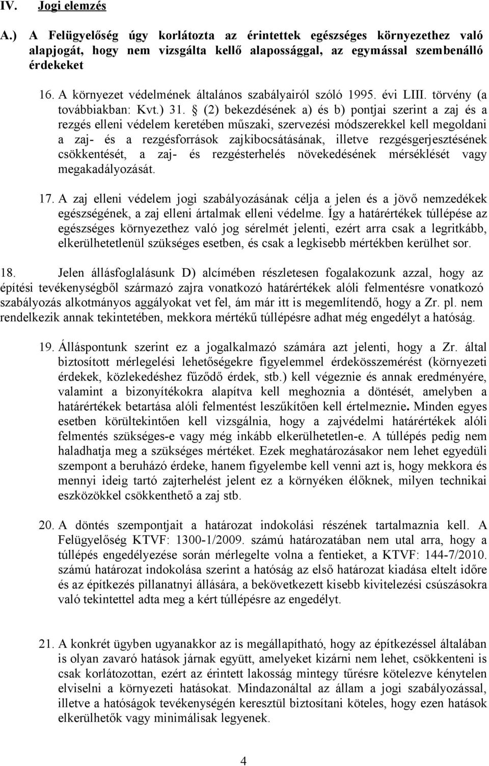 (2) bekezdésének a) és b) pontjai szerint a zaj és a rezgés elleni védelem keretében műszaki, szervezési módszerekkel kell megoldani a zaj- és a rezgésforrások zajkibocsátásának, illetve