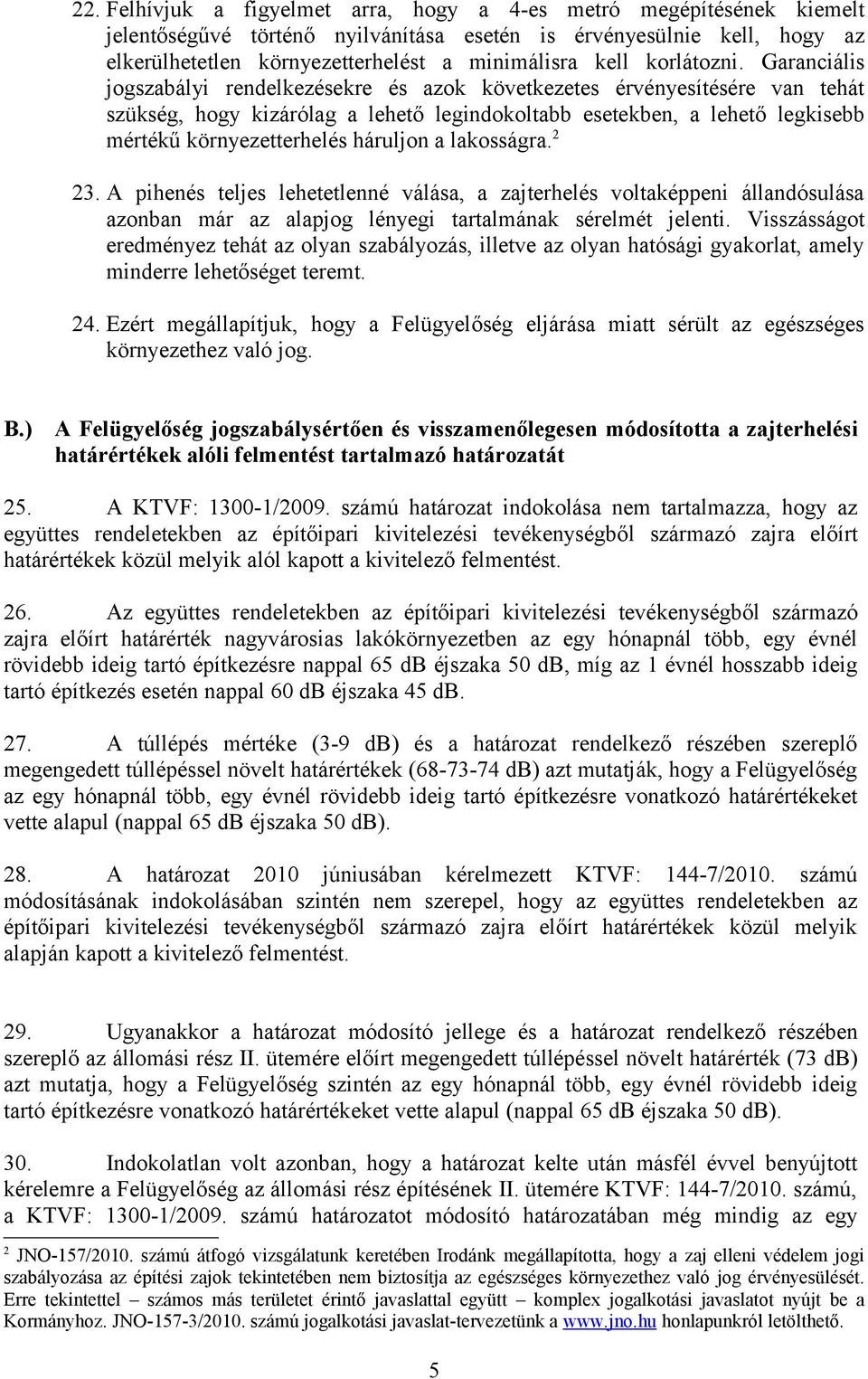 Garanciális jogszabályi rendelkezésekre és azok következetes érvényesítésére van tehát szükség, hogy kizárólag a lehető legindokoltabb esetekben, a lehető legkisebb mértékű környezetterhelés háruljon