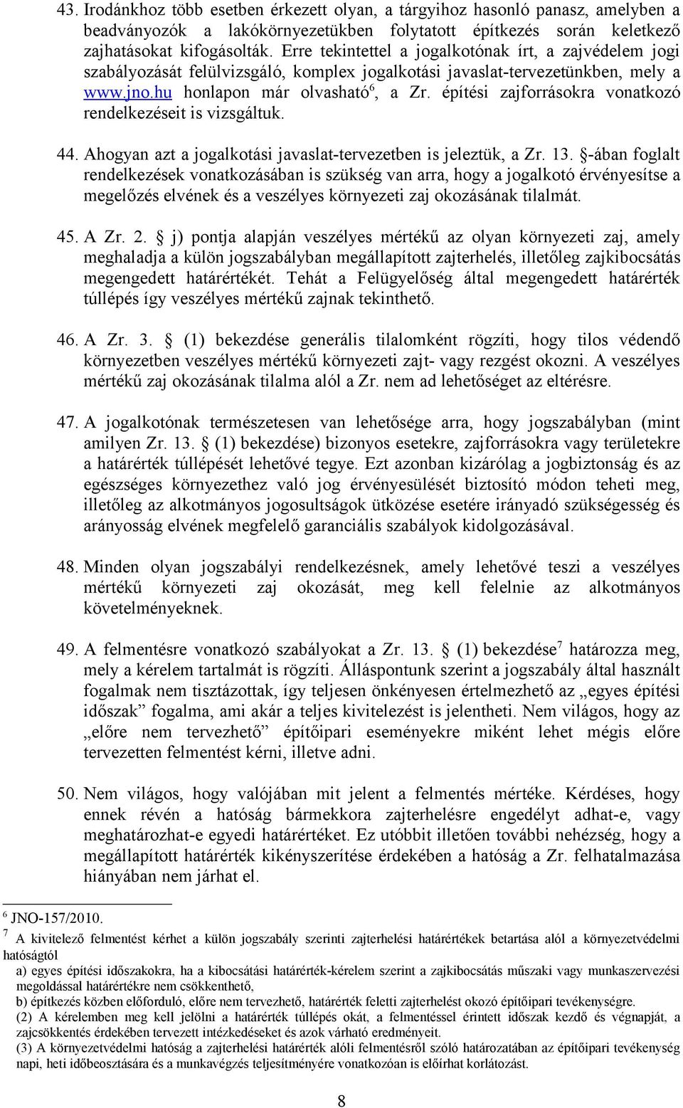 építési zajforrásokra vonatkozó rendelkezéseit is vizsgáltuk. 44. Ahogyan azt a jogalkotási javaslat-tervezetben is jeleztük, a Zr. 13.