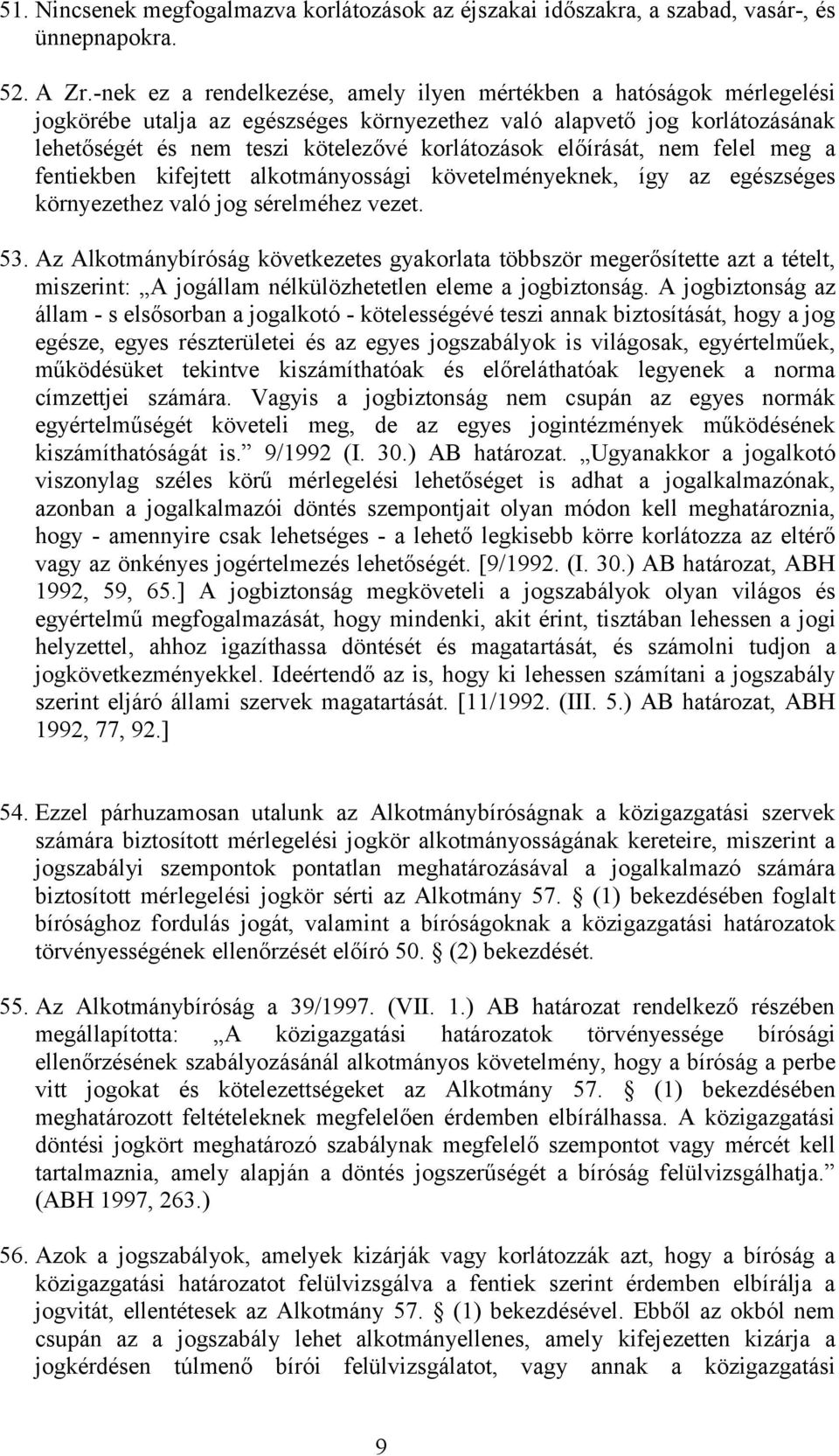 előírását, nem felel meg a fentiekben kifejtett alkotmányossági követelményeknek, így az egészséges környezethez való jog sérelméhez vezet. 53.