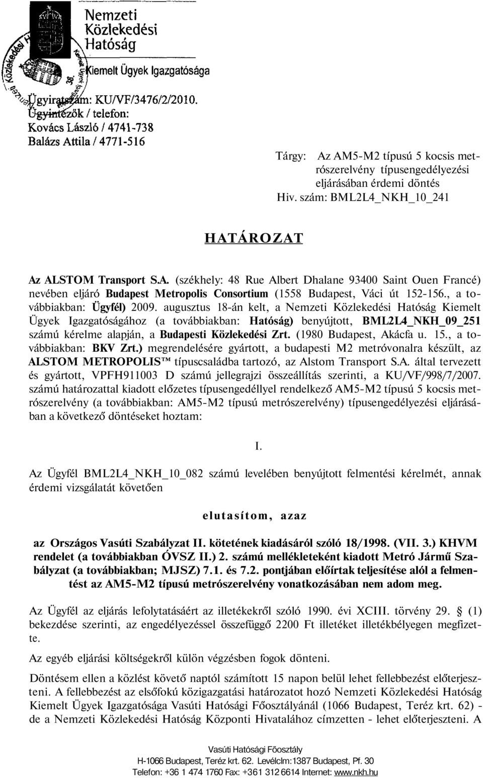 augusztus 18-án kelt, a Nemzeti Közlekedési Hatóság Kiemelt Ügyek Igazgatóságához (a továbbiakban: Hatóság) benyújtott, BML2L4_NKH_09_251 számú kérelme alapján, a Budapesti Közlekedési Zrt.