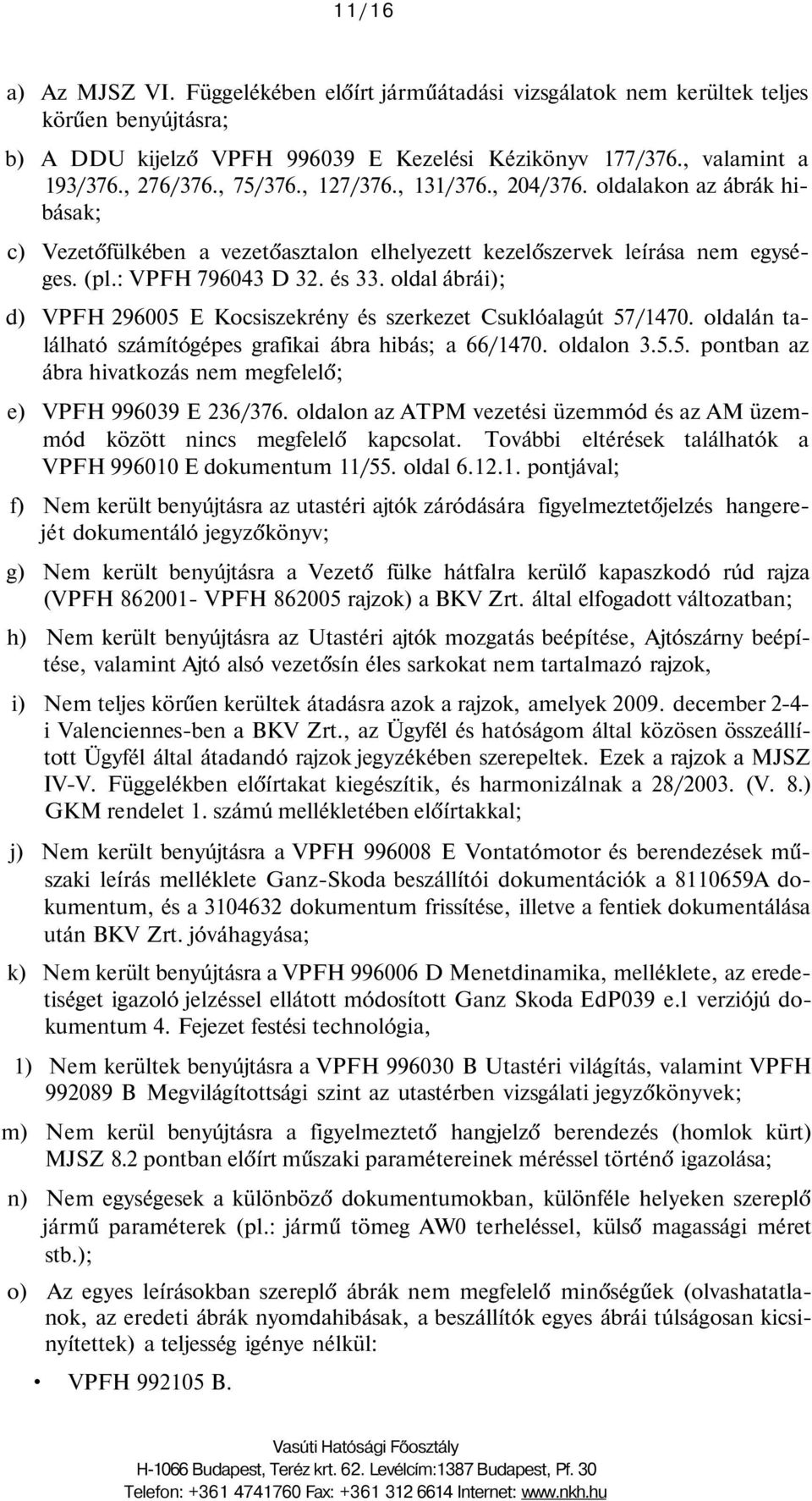 oldal ábrái); d) VPFH 296005 E Kocsiszekrény és szerkezet Csuklóalagút 57/1470. oldalán található számítógépes grafikai ábra hibás; a 66/1470. oldalon 3.5.5. pontban az ábra hivatkozás nem megfelelő; e) VPFH 996039 E 236/376.