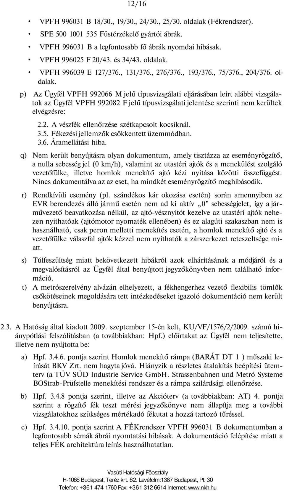 2. A vészfék ellenőrzése szétkapcsolt kocsiknál. 3.5. Fékezési jellemzők csökkentett üzemmódban. 3.6. Áramellátási hiba.