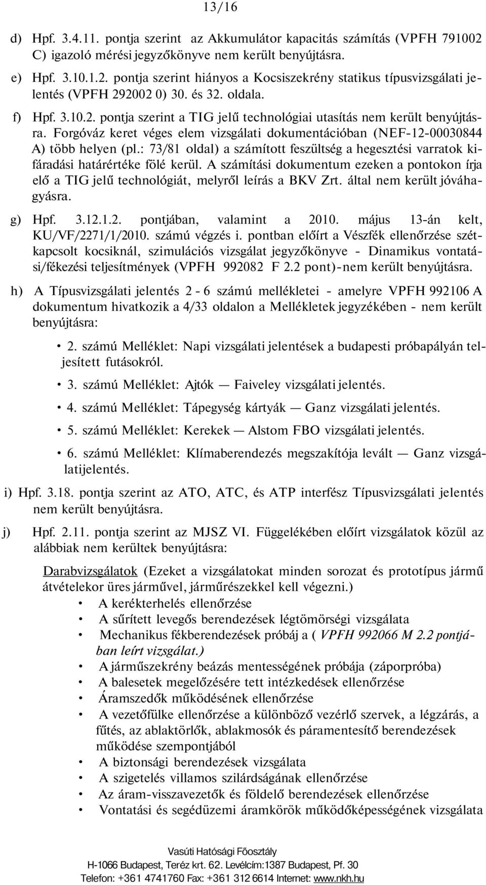 : 73/81 oldal) a számított feszültség a hegesztési varratok kifáradási határértéke fölé kerül. A számítási dokumentum ezeken a pontokon írja elő a TIG jelű technológiát, melyről leírás a BKV Zrt.